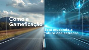 Imagem ilustrativa com uma estrada real dividida no meio com o lado direito totalmente digitalizado e emersivo com o título: "Como a gameficação está transformando as estradas"