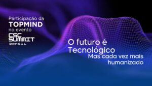 Arte institucional da TOPMIND sobre futuro tecnológico, inovação humanizada e participação no CSC Summit Brasil 2026.